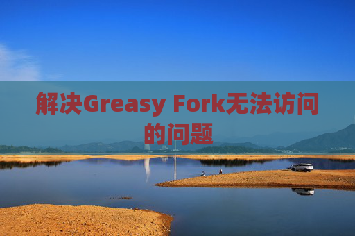 解决Greasy Fork无法访问的问题